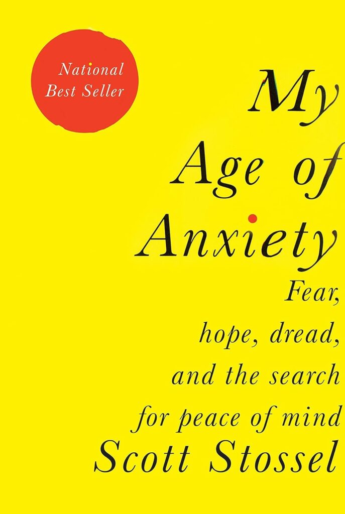 My Age of Anxiety: Fear, Hope, Dread, and the Search for Peace of Mind by Scott Stossel