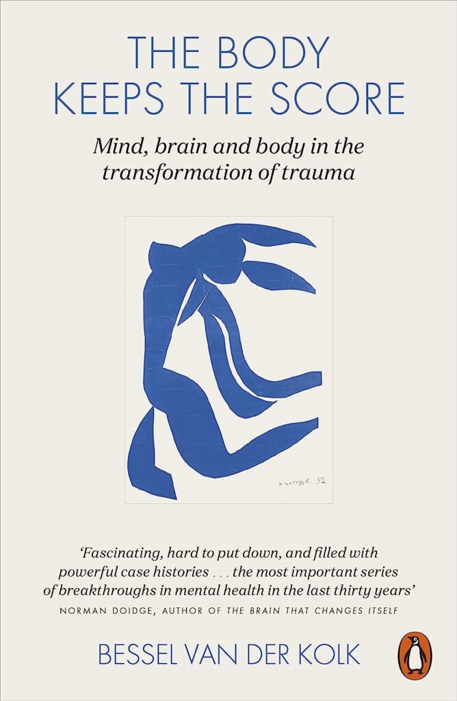 The Body Keeps the Score: Brain, Mind, and Body in the Healing of Trauma by Bessel van der Kolk