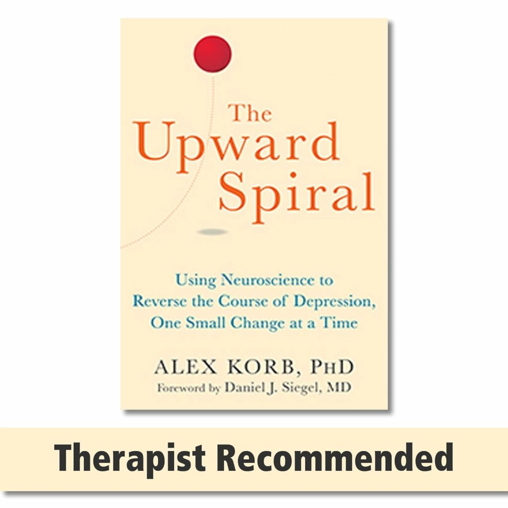 The Upward Spiral Using Neuroscience to Reverse the Course of Depression, One Small Change at a Time